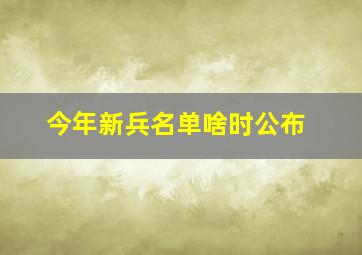 今年新兵名单啥时公布