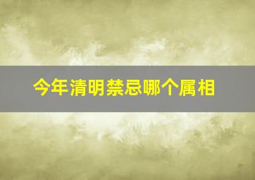 今年清明禁忌哪个属相