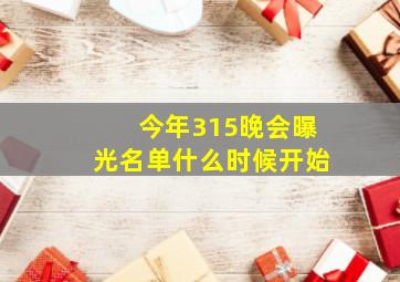 今年315晚会曝光名单什么时候开始