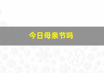 今日母亲节吗