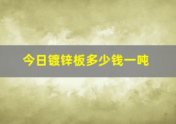 今日镀锌板多少钱一吨