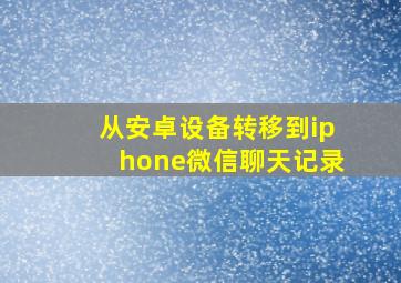 从安卓设备转移到iphone微信聊天记录