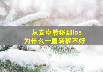 从安卓转移到ios为什么一直转移不好