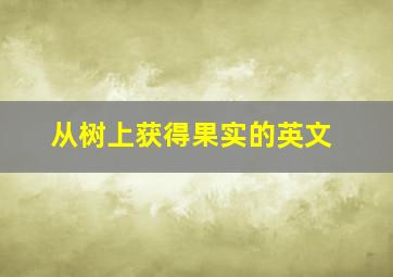 从树上获得果实的英文