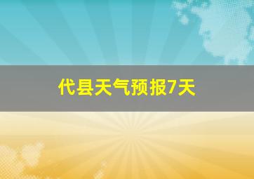 代县天气预报7天