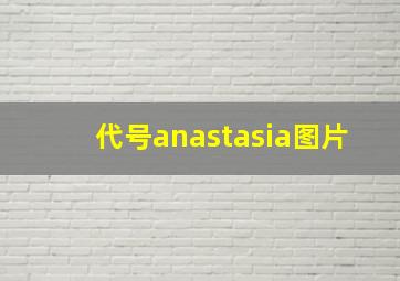 代号anastasia图片