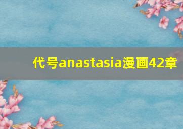 代号anastasia漫画42章