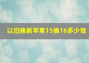 以旧换新苹果15换16多少钱