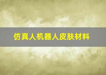 仿真人机器人皮肤材料