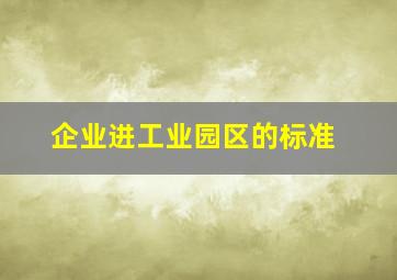 企业进工业园区的标准