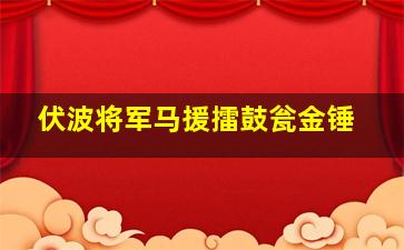 伏波将军马援擂鼓瓮金锤