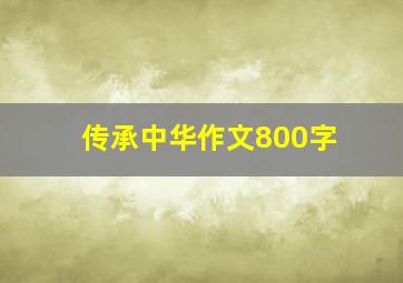 传承中华作文800字