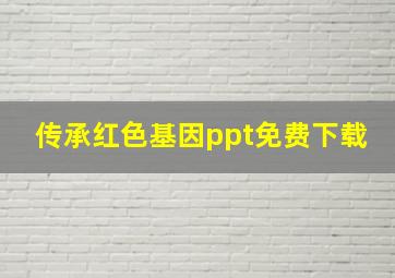 传承红色基因ppt免费下载