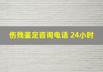 伤残鉴定咨询电话 24小时