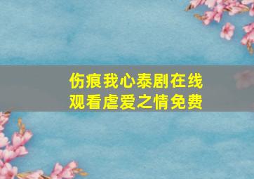 伤痕我心泰剧在线观看虐爱之情免费