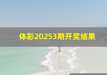 体彩20253期开奖结果