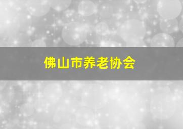 佛山市养老协会