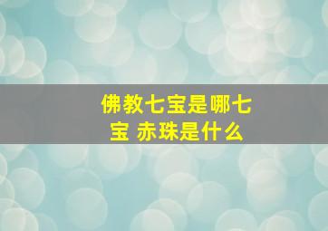 佛教七宝是哪七宝 赤珠是什么