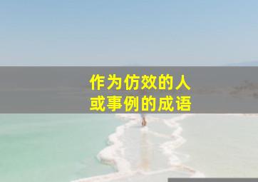 作为仿效的人或事例的成语