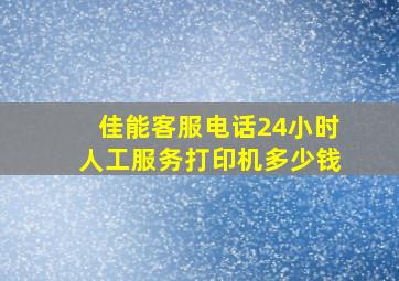 佳能客服电话24小时人工服务打印机多少钱