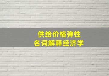 供给价格弹性名词解释经济学