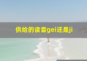 供给的读音gei还是ji