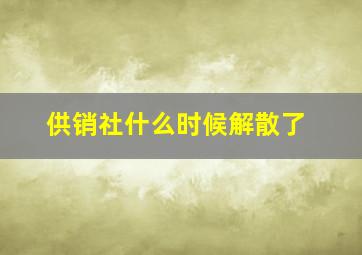 供销社什么时候解散了