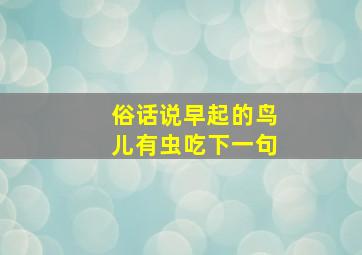 俗话说早起的鸟儿有虫吃下一句