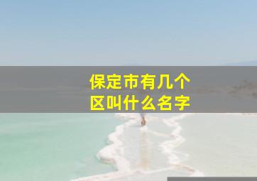 保定市有几个区叫什么名字