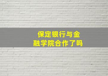 保定银行与金融学院合作了吗