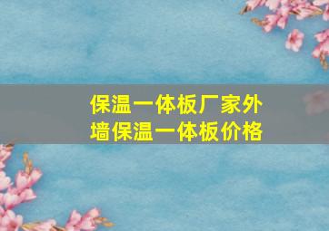 保温一体板厂家外墙保温一体板价格