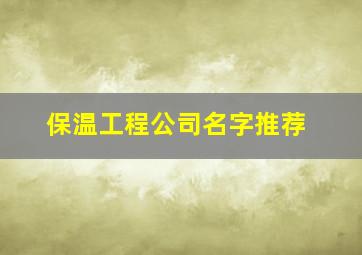 保温工程公司名字推荐