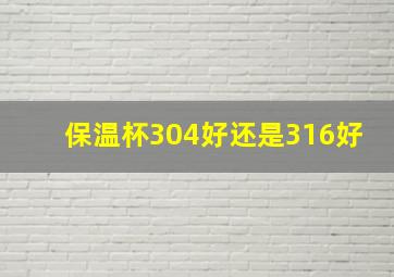 保温杯304好还是316好