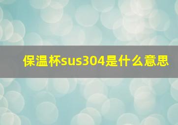 保温杯sus304是什么意思