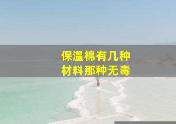 保温棉有几种材料那种无毒