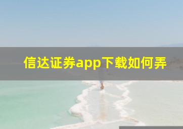 信达证券app下载如何弄