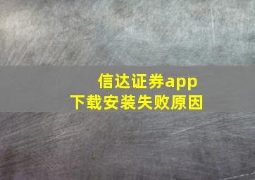 信达证券app下载安装失败原因