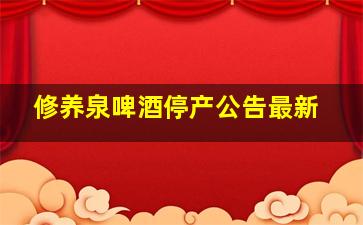 修养泉啤酒停产公告最新