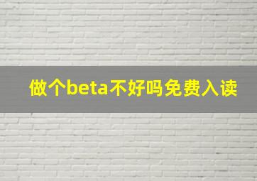 做个beta不好吗免费入读