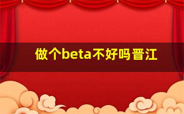 做个beta不好吗晋江