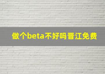 做个beta不好吗晋江免费