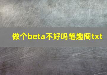 做个beta不好吗笔趣阁txt