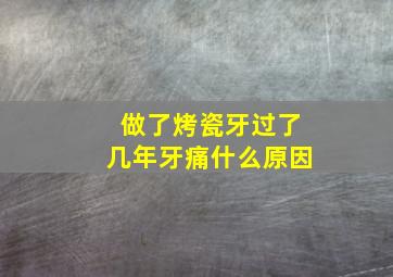 做了烤瓷牙过了几年牙痛什么原因