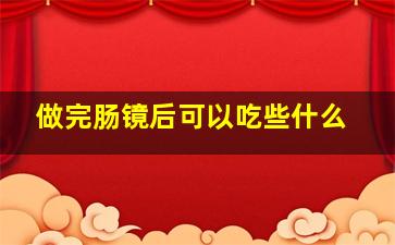 做完肠镜后可以吃些什么