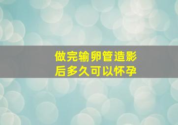 做完输卵管造影后多久可以怀孕