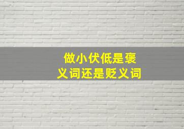 做小伏低是褒义词还是贬义词