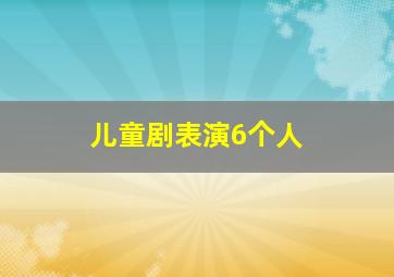 儿童剧表演6个人