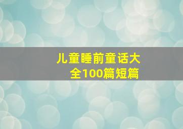 儿童睡前童话大全100篇短篇