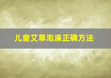 儿童艾草泡澡正确方法