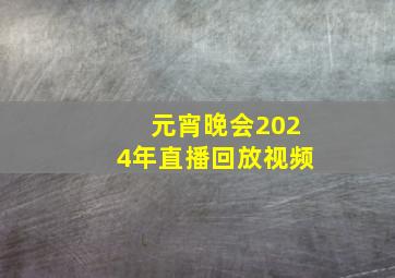 元宵晚会2024年直播回放视频